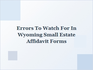 Errors to Watch for in Wyoming Small Estate Affidavit Forms