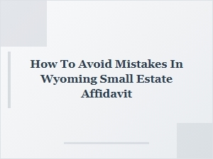 How to Avoid Mistakes in Wyoming Small Estate Affidavit