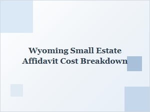 Wyoming Small Estate Affidavit Cost Breakdown