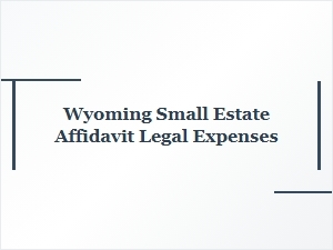 Wyoming Small Estate Affidavit Legal Costs