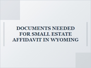Documents Needed for Small Estate Affidavit in Wyoming
