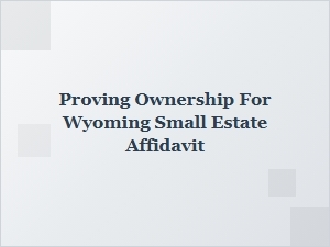 Proving Ownership for Wyoming Small Estate Affidavit Documents