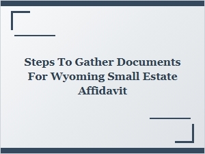 Steps to Gather Documents for Wyoming Small Estate Affidavit