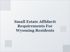 Small Estate Affidavit Requirements for Wyoming Residents