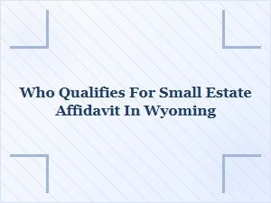 Who Qualifies for Small Estate Affidavit in Wyoming