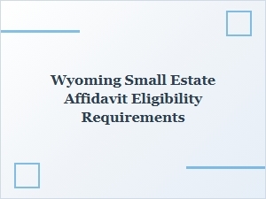 Wyoming Small Estate Affidavit Eligibility Requirements