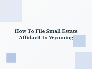 How to File Small Estate Affidavit in Wyoming