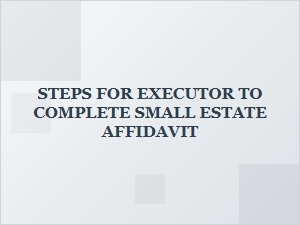 Steps for Executor to Complete Small Estate Affidavit