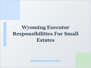 Wyoming Executor Responsibilities for Small Estates