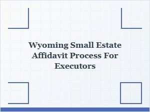 Wyoming Small Estate Affidavit Process for Executors