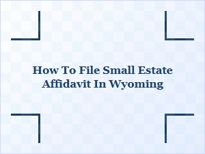 How to File Small Estate Affidavit in Wyoming