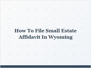 How to File Small Estate Affidavit in Wyoming