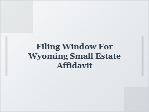 Time Limits for Filing Wyoming Small Estate Affidavit