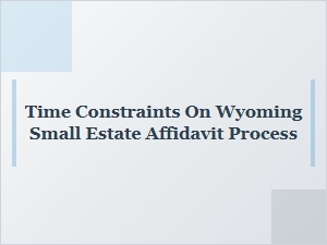 Time Limits for Filing Wyoming Small Estate Affidavit