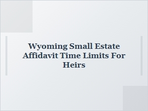 Wyoming Small Estate Affidavit Time Limits for Heirs