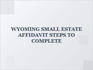 Wyoming Small Estate Affidavit Steps to Complete